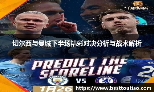 切尔西与曼城下半场精彩对决分析与战术解析